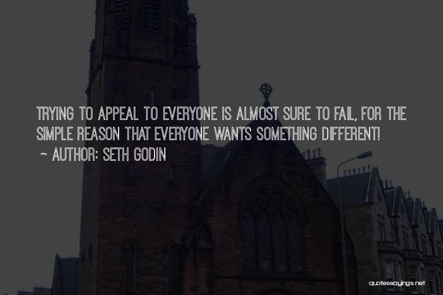 Seth Godin Quotes: Trying To Appeal To Everyone Is Almost Sure To Fail, For The Simple Reason That Everyone Wants Something Different!