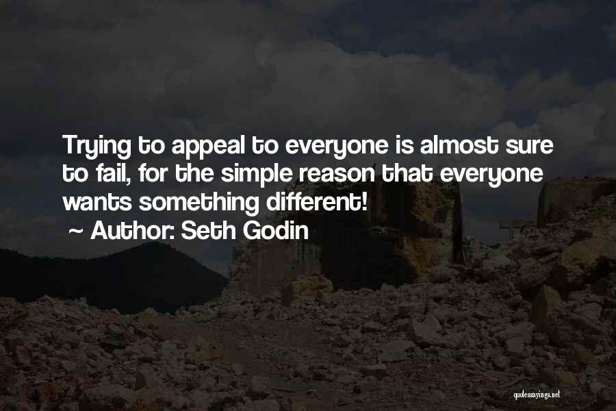 Seth Godin Quotes: Trying To Appeal To Everyone Is Almost Sure To Fail, For The Simple Reason That Everyone Wants Something Different!