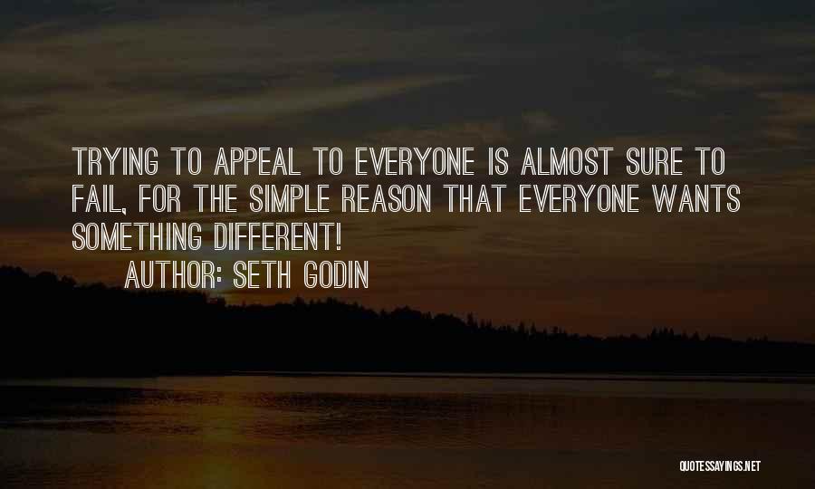 Seth Godin Quotes: Trying To Appeal To Everyone Is Almost Sure To Fail, For The Simple Reason That Everyone Wants Something Different!