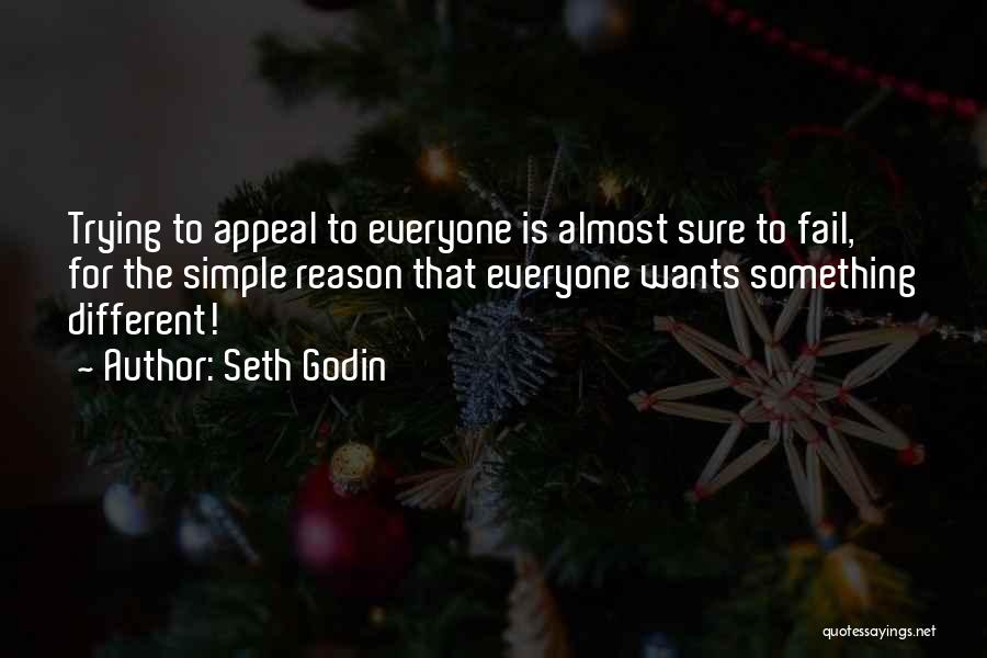 Seth Godin Quotes: Trying To Appeal To Everyone Is Almost Sure To Fail, For The Simple Reason That Everyone Wants Something Different!