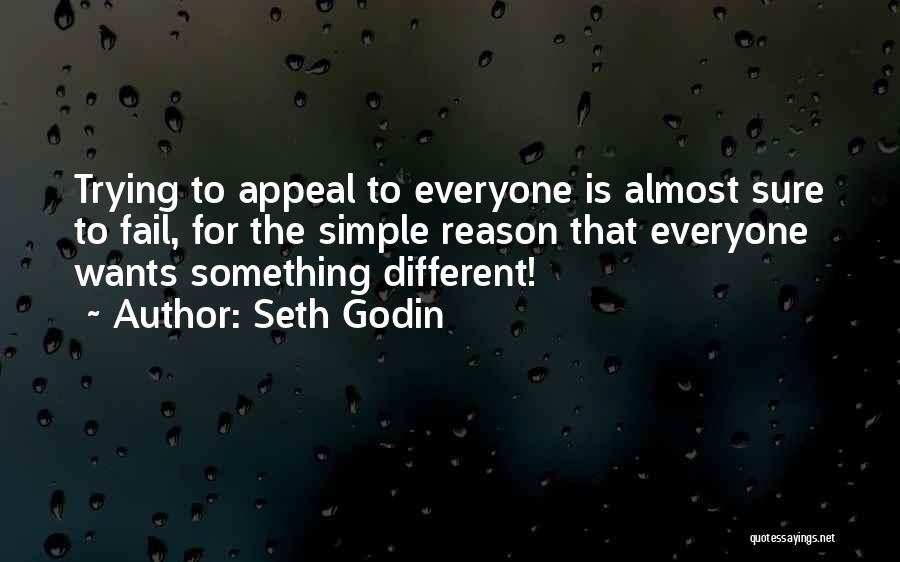 Seth Godin Quotes: Trying To Appeal To Everyone Is Almost Sure To Fail, For The Simple Reason That Everyone Wants Something Different!