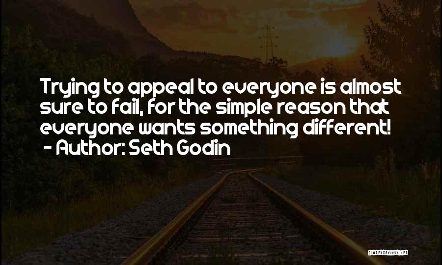 Seth Godin Quotes: Trying To Appeal To Everyone Is Almost Sure To Fail, For The Simple Reason That Everyone Wants Something Different!