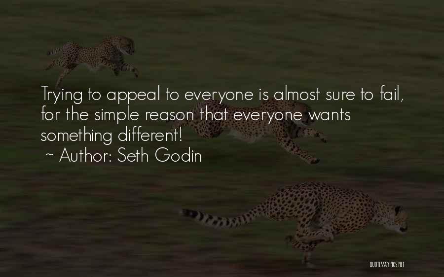 Seth Godin Quotes: Trying To Appeal To Everyone Is Almost Sure To Fail, For The Simple Reason That Everyone Wants Something Different!