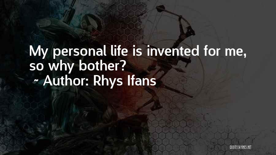 Rhys Ifans Quotes: My Personal Life Is Invented For Me, So Why Bother?