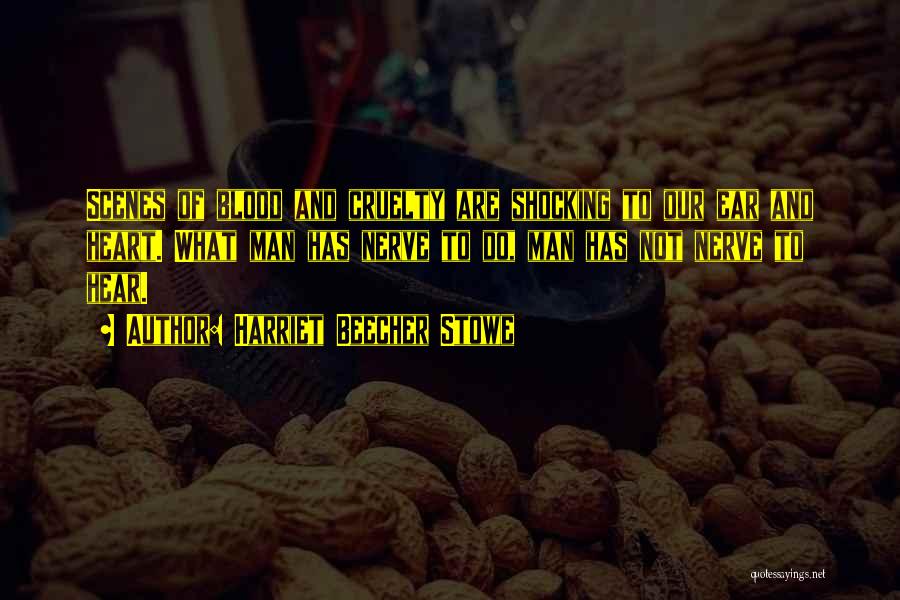 Harriet Beecher Stowe Quotes: Scenes Of Blood And Cruelty Are Shocking To Our Ear And Heart. What Man Has Nerve To Do, Man Has