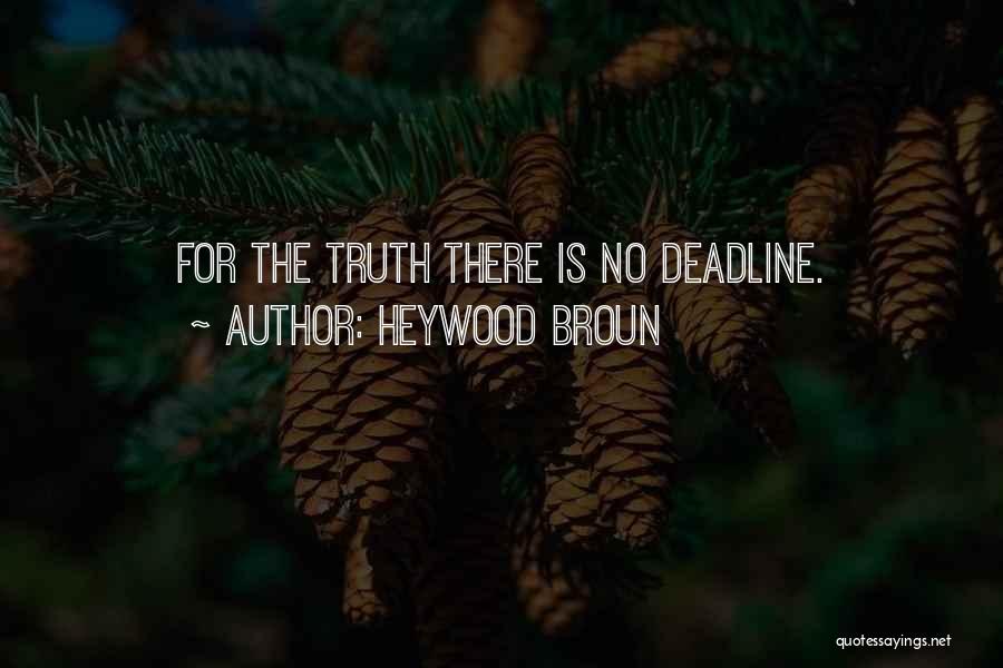 Heywood Broun Quotes: For The Truth There Is No Deadline.