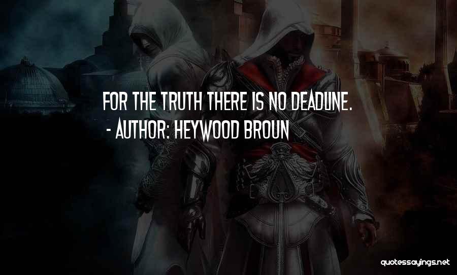 Heywood Broun Quotes: For The Truth There Is No Deadline.