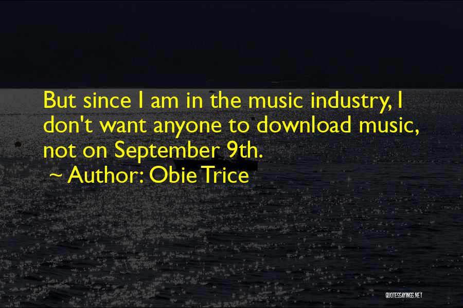 Obie Trice Quotes: But Since I Am In The Music Industry, I Don't Want Anyone To Download Music, Not On September 9th.