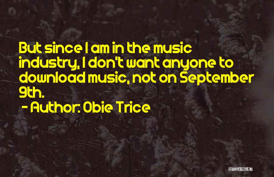 Obie Trice Quotes: But Since I Am In The Music Industry, I Don't Want Anyone To Download Music, Not On September 9th.