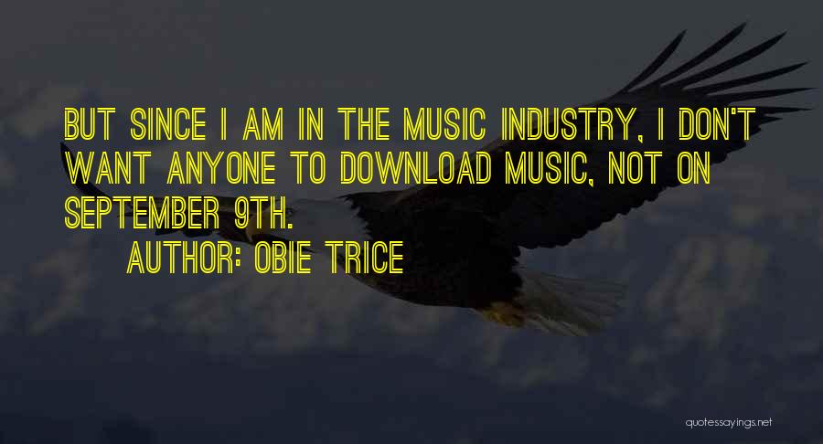 Obie Trice Quotes: But Since I Am In The Music Industry, I Don't Want Anyone To Download Music, Not On September 9th.