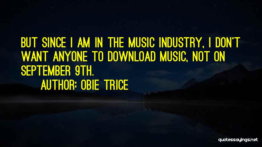 Obie Trice Quotes: But Since I Am In The Music Industry, I Don't Want Anyone To Download Music, Not On September 9th.