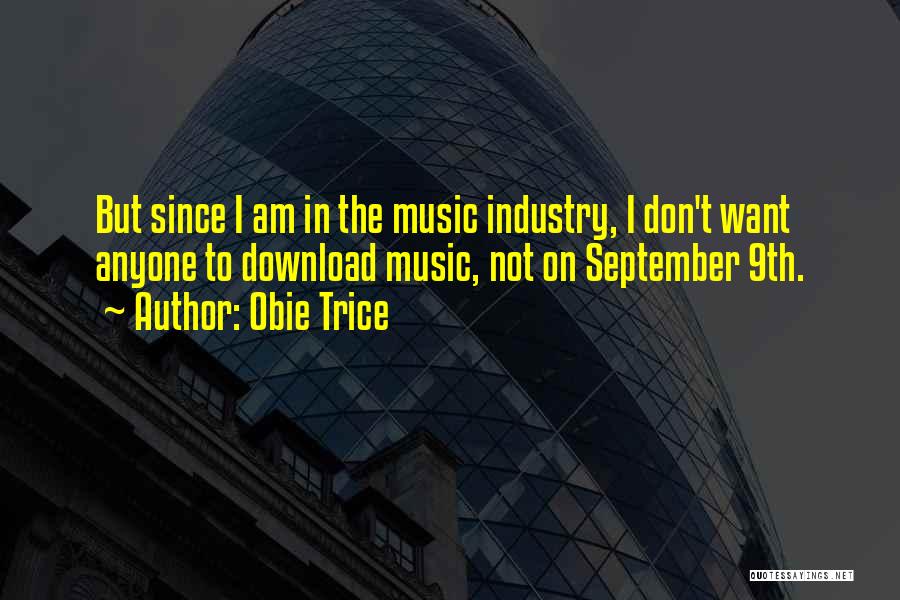 Obie Trice Quotes: But Since I Am In The Music Industry, I Don't Want Anyone To Download Music, Not On September 9th.