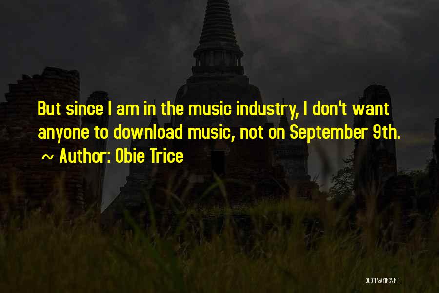 Obie Trice Quotes: But Since I Am In The Music Industry, I Don't Want Anyone To Download Music, Not On September 9th.