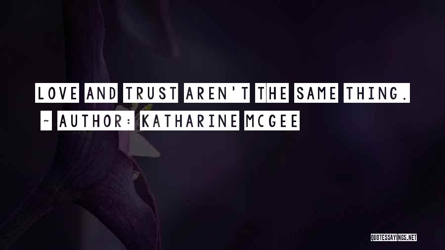 Katharine McGee Quotes: Love And Trust Aren't The Same Thing.