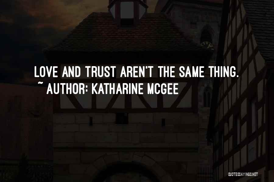 Katharine McGee Quotes: Love And Trust Aren't The Same Thing.