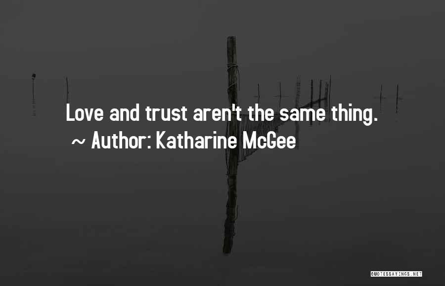 Katharine McGee Quotes: Love And Trust Aren't The Same Thing.