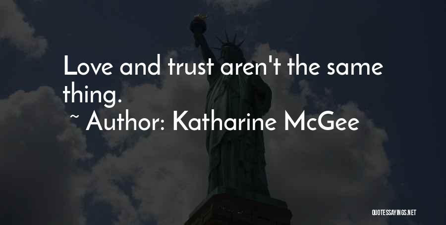 Katharine McGee Quotes: Love And Trust Aren't The Same Thing.