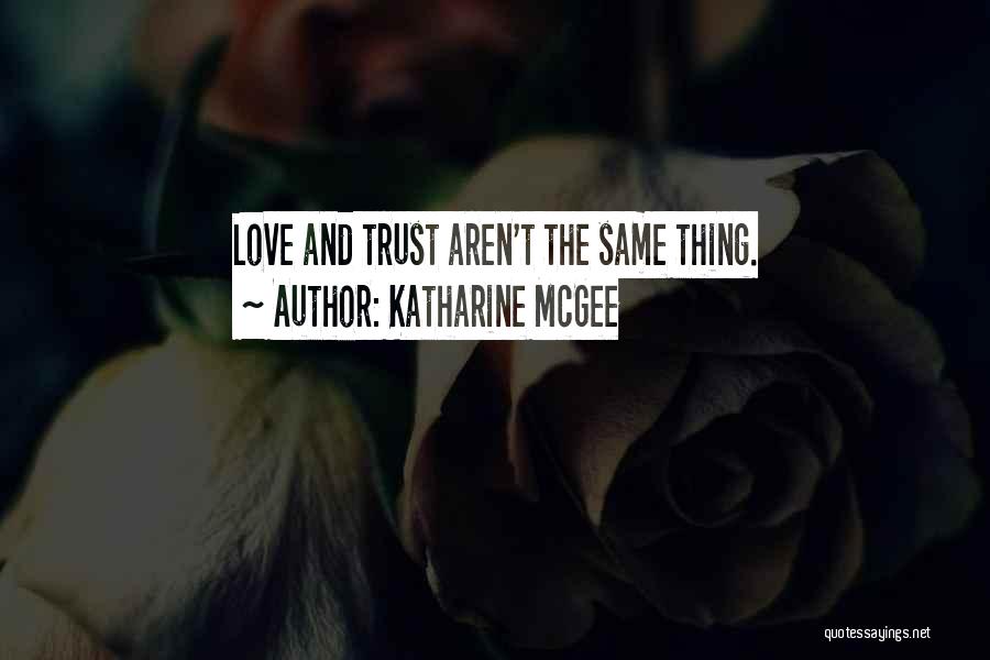 Katharine McGee Quotes: Love And Trust Aren't The Same Thing.