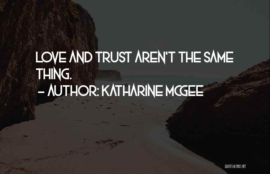 Katharine McGee Quotes: Love And Trust Aren't The Same Thing.