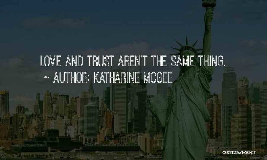 Katharine McGee Quotes: Love And Trust Aren't The Same Thing.