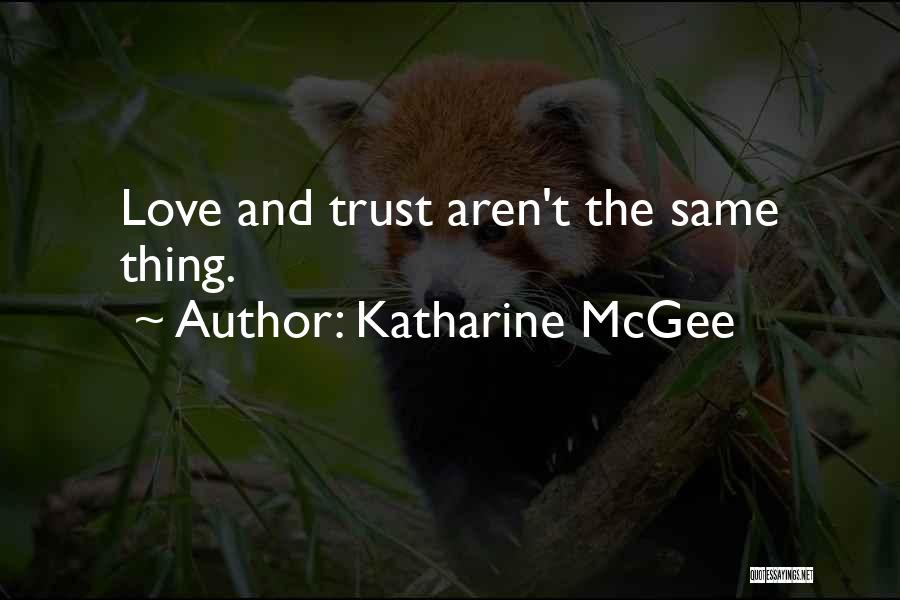 Katharine McGee Quotes: Love And Trust Aren't The Same Thing.