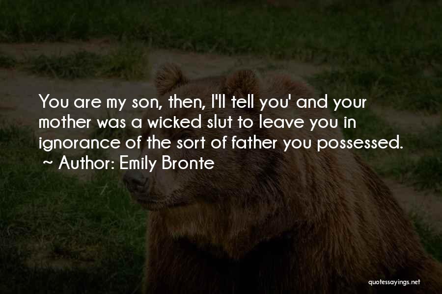 Emily Bronte Quotes: You Are My Son, Then, I'll Tell You' And Your Mother Was A Wicked Slut To Leave You In Ignorance