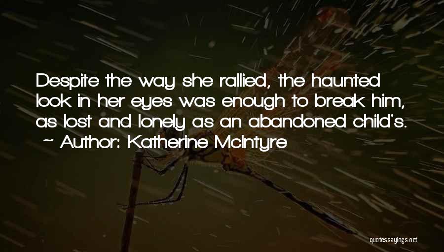 Katherine McIntyre Quotes: Despite The Way She Rallied, The Haunted Look In Her Eyes Was Enough To Break Him, As Lost And Lonely