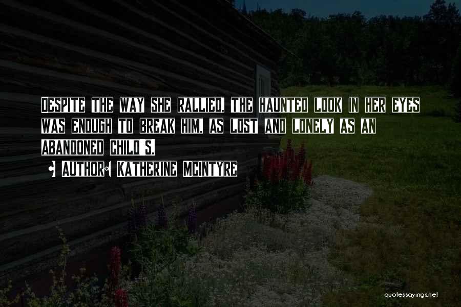 Katherine McIntyre Quotes: Despite The Way She Rallied, The Haunted Look In Her Eyes Was Enough To Break Him, As Lost And Lonely