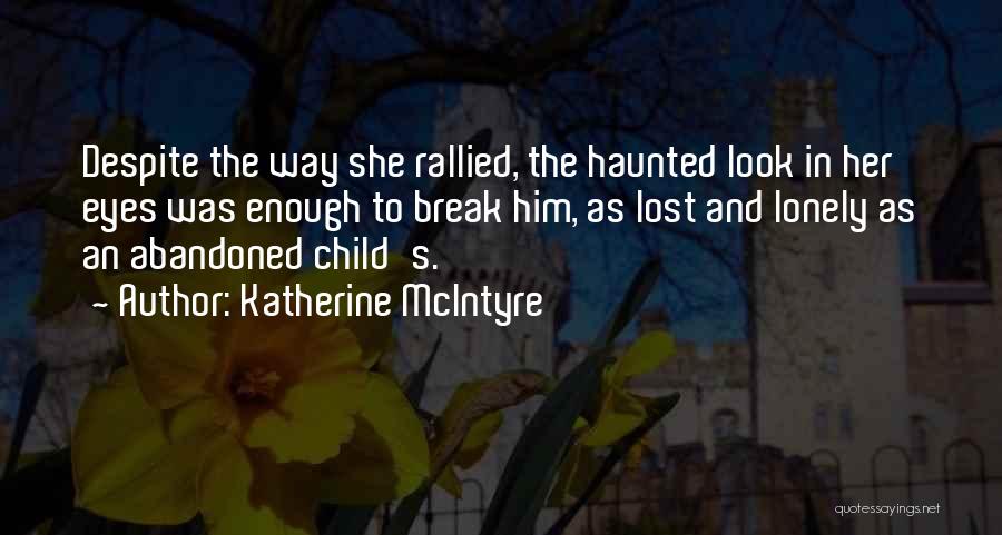 Katherine McIntyre Quotes: Despite The Way She Rallied, The Haunted Look In Her Eyes Was Enough To Break Him, As Lost And Lonely