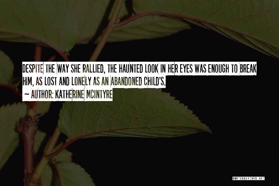 Katherine McIntyre Quotes: Despite The Way She Rallied, The Haunted Look In Her Eyes Was Enough To Break Him, As Lost And Lonely