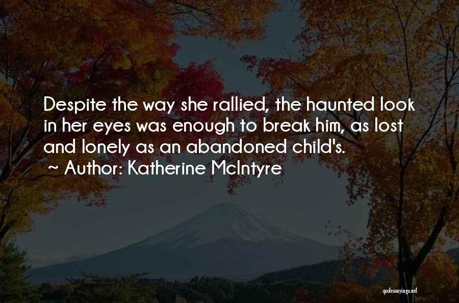 Katherine McIntyre Quotes: Despite The Way She Rallied, The Haunted Look In Her Eyes Was Enough To Break Him, As Lost And Lonely