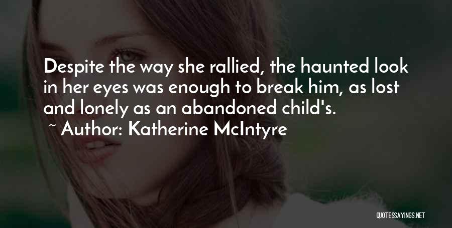 Katherine McIntyre Quotes: Despite The Way She Rallied, The Haunted Look In Her Eyes Was Enough To Break Him, As Lost And Lonely