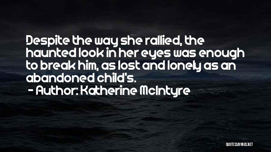 Katherine McIntyre Quotes: Despite The Way She Rallied, The Haunted Look In Her Eyes Was Enough To Break Him, As Lost And Lonely