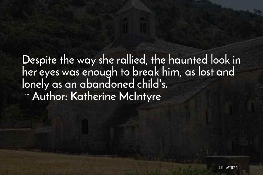 Katherine McIntyre Quotes: Despite The Way She Rallied, The Haunted Look In Her Eyes Was Enough To Break Him, As Lost And Lonely