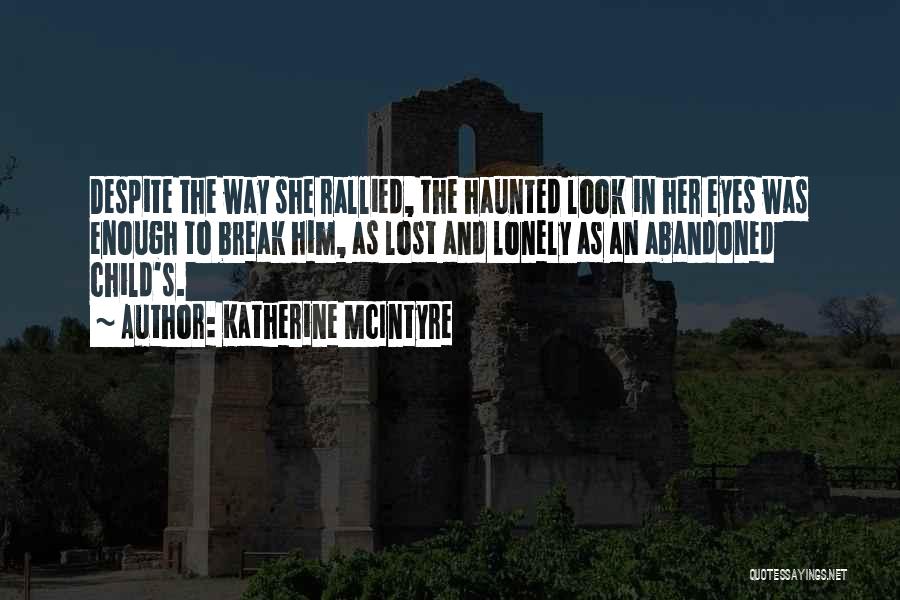 Katherine McIntyre Quotes: Despite The Way She Rallied, The Haunted Look In Her Eyes Was Enough To Break Him, As Lost And Lonely