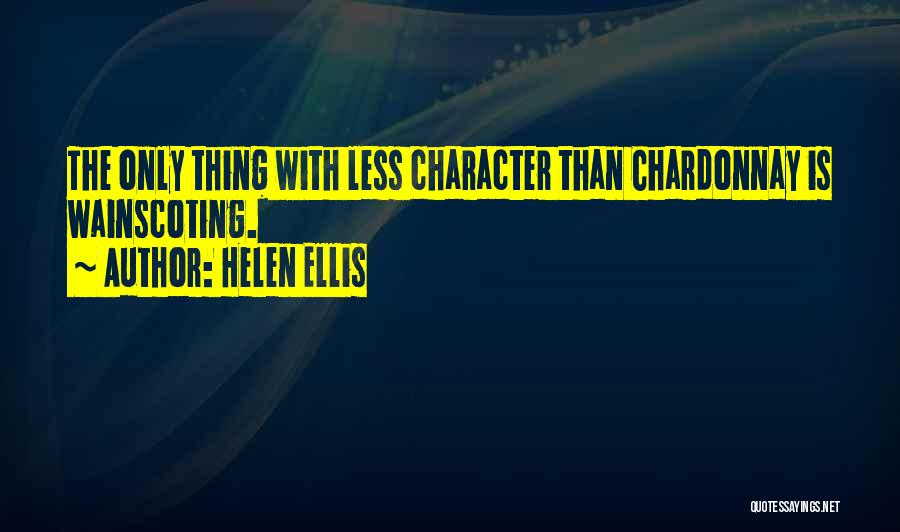 Helen Ellis Quotes: The Only Thing With Less Character Than Chardonnay Is Wainscoting.