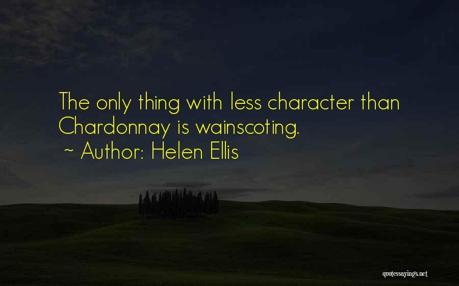 Helen Ellis Quotes: The Only Thing With Less Character Than Chardonnay Is Wainscoting.