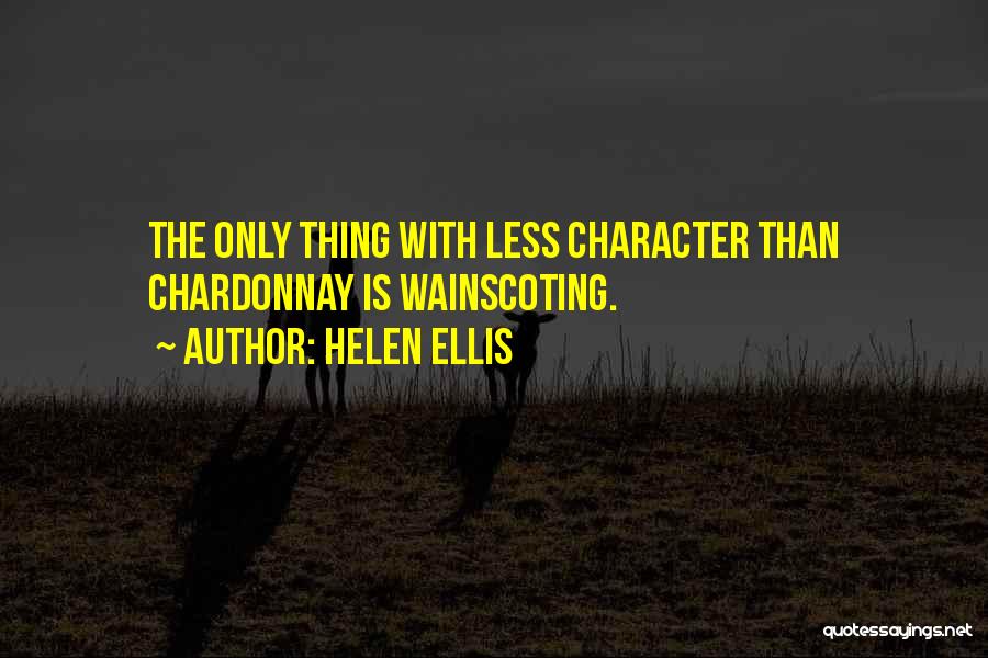 Helen Ellis Quotes: The Only Thing With Less Character Than Chardonnay Is Wainscoting.