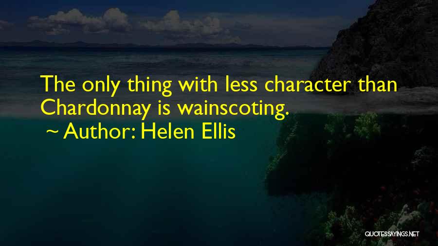 Helen Ellis Quotes: The Only Thing With Less Character Than Chardonnay Is Wainscoting.