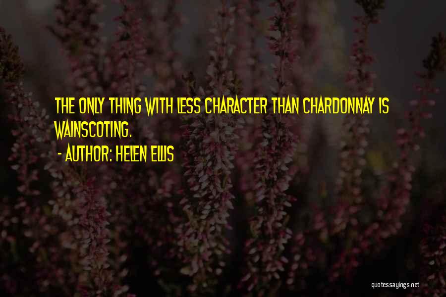 Helen Ellis Quotes: The Only Thing With Less Character Than Chardonnay Is Wainscoting.
