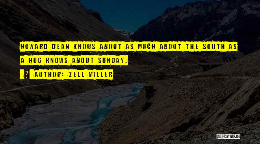 Zell Miller Quotes: Howard Dean Knows About As Much About The South As A Hog Knows About Sunday.