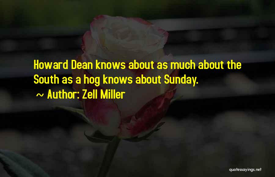 Zell Miller Quotes: Howard Dean Knows About As Much About The South As A Hog Knows About Sunday.