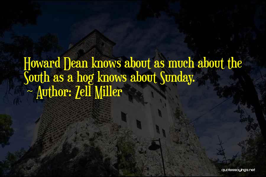 Zell Miller Quotes: Howard Dean Knows About As Much About The South As A Hog Knows About Sunday.