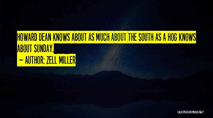 Zell Miller Quotes: Howard Dean Knows About As Much About The South As A Hog Knows About Sunday.