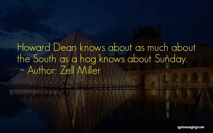 Zell Miller Quotes: Howard Dean Knows About As Much About The South As A Hog Knows About Sunday.