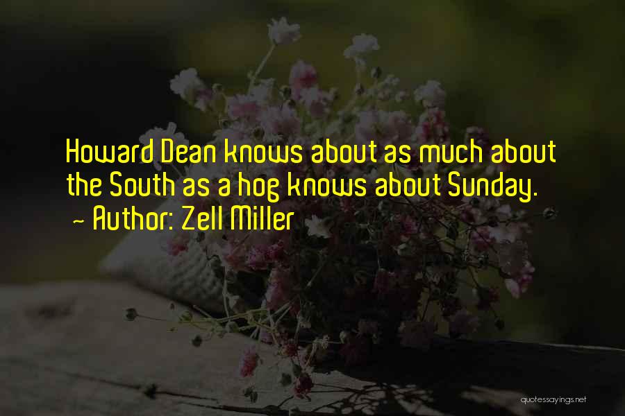 Zell Miller Quotes: Howard Dean Knows About As Much About The South As A Hog Knows About Sunday.