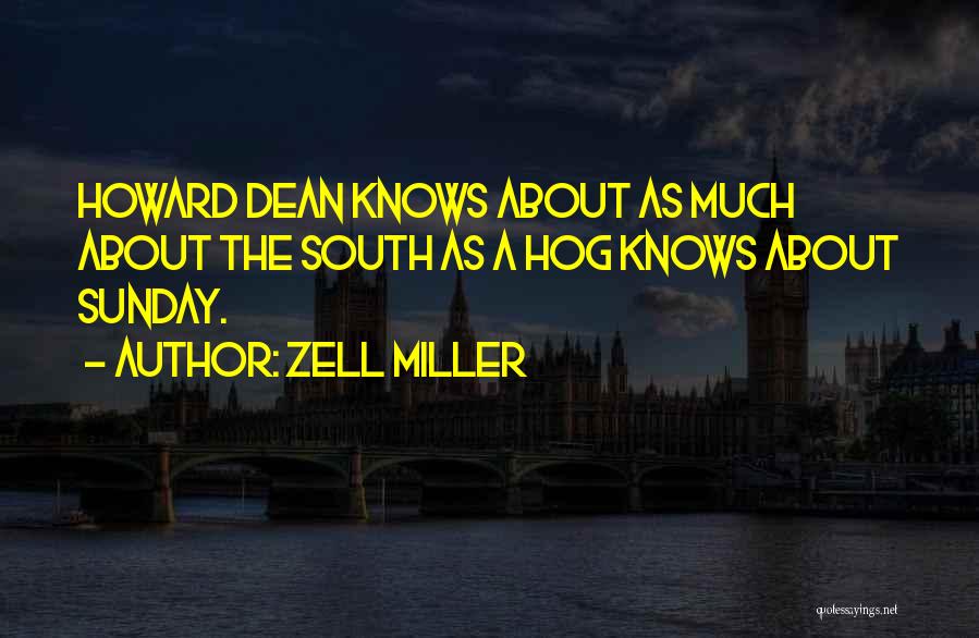 Zell Miller Quotes: Howard Dean Knows About As Much About The South As A Hog Knows About Sunday.