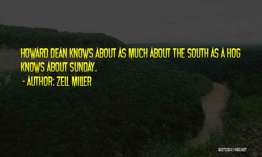 Zell Miller Quotes: Howard Dean Knows About As Much About The South As A Hog Knows About Sunday.