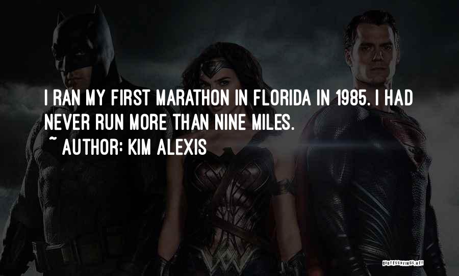 Kim Alexis Quotes: I Ran My First Marathon In Florida In 1985. I Had Never Run More Than Nine Miles.