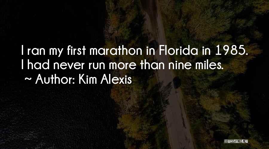 Kim Alexis Quotes: I Ran My First Marathon In Florida In 1985. I Had Never Run More Than Nine Miles.